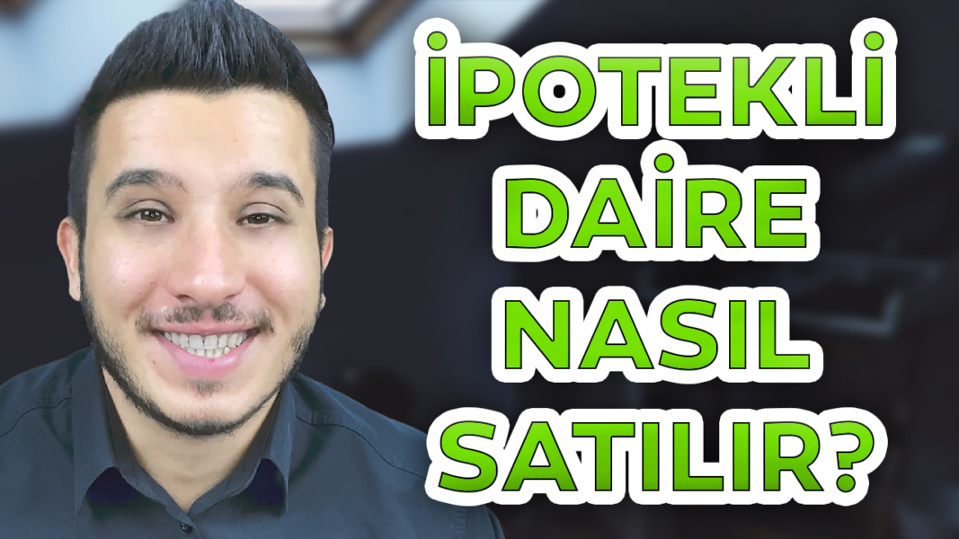 İpotekli Gayrimenkul Satılır Mı? Satılırsa Nasıl Bir İşlem Yapılır