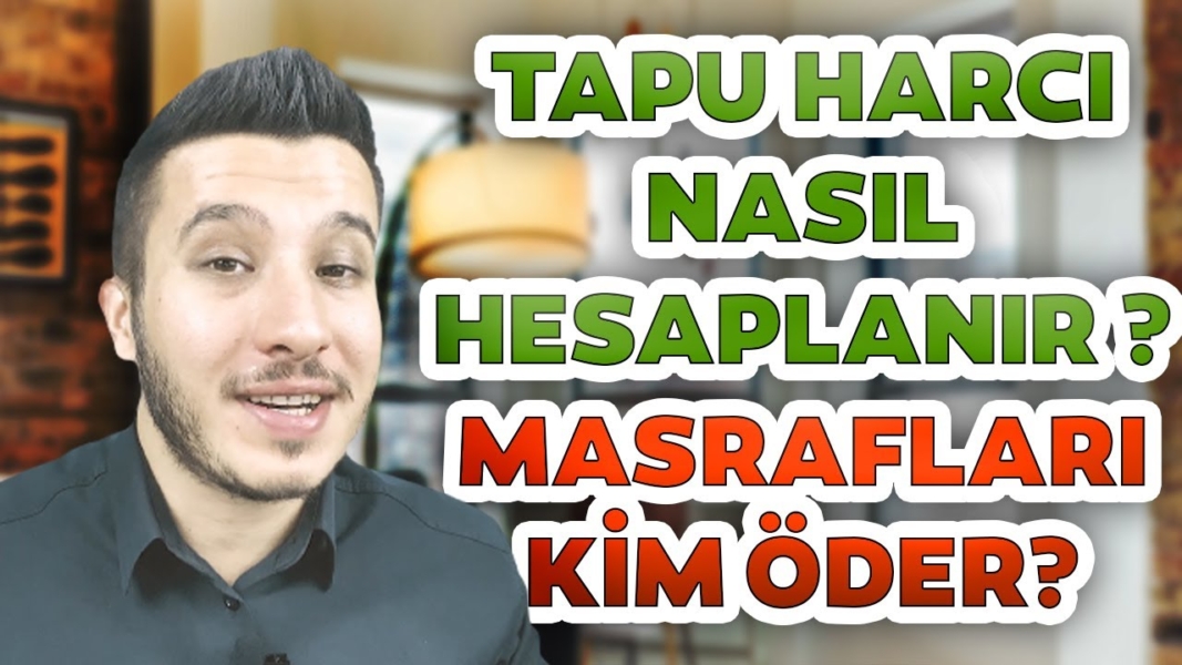 Tapu Harcı Nasıl Hesaplanır? 2021 Tapu Harcını Kim Öder? Harç Ne Kadar